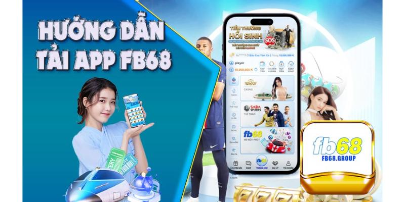 Tải app FB68 – Hướng dẫn tải app trải nghiệm cho người mới