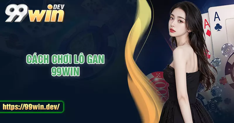 Cách chơi lô gan dễ hiểu, chi tiết cho người mới