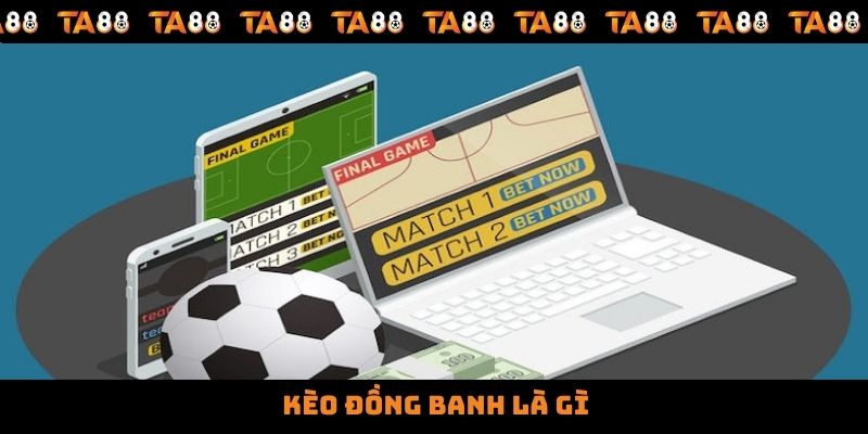 Kèo Đồng Banh Là Gì Và Một Số Mẹo Giúp Xuống Tiền Hiệu Quả